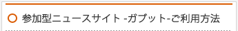 参加型ニュースサイト -ガブット-ご利用方法